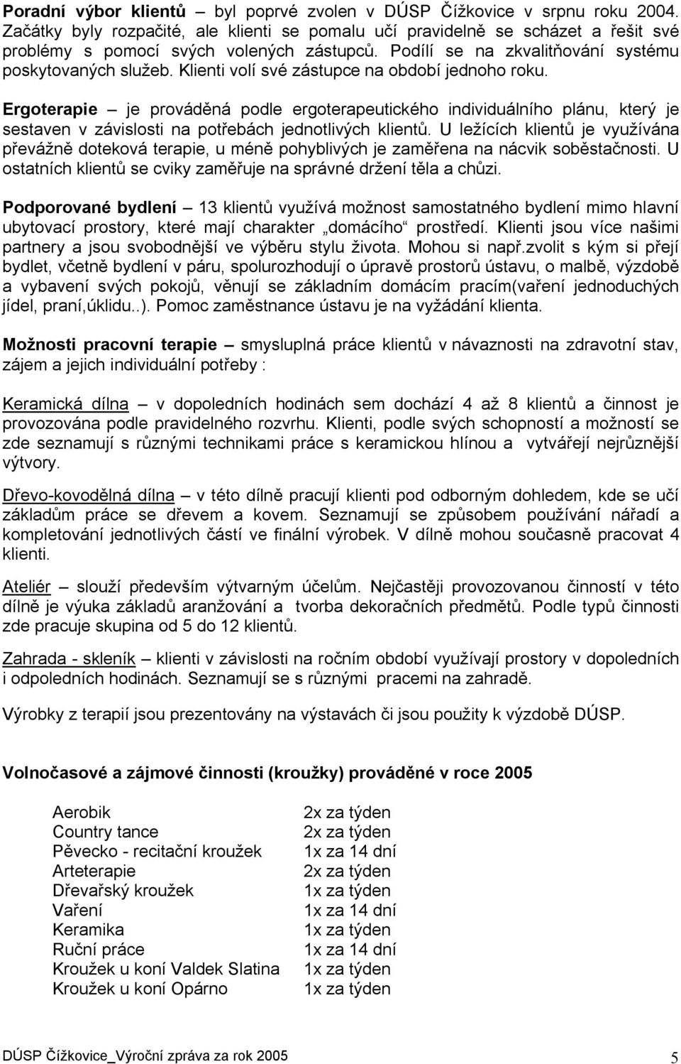 Klienti volí své zástupce na období jednoho roku. Ergoterapie je prováděná podle ergoterapeutického individuálního plánu, který je sestaven v závislosti na potřebách jednotlivých klientů.