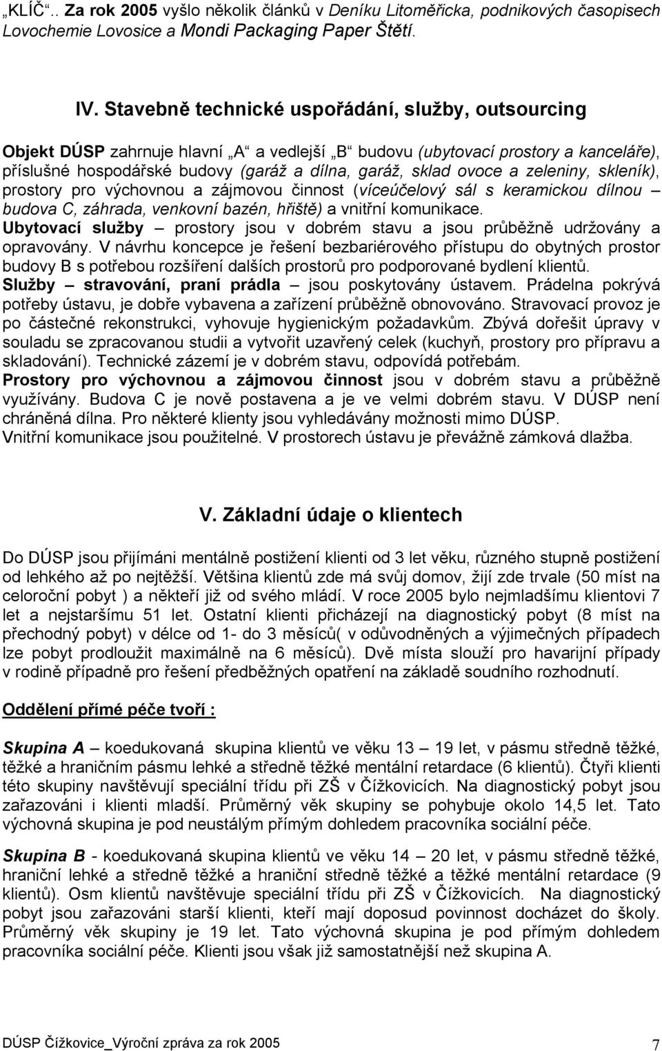 a zeleniny, skleník), prostory pro výchovnou a zájmovou (víceúčelový sál s keramickou dílnou budova C, záhrada, venkovní bazén, hřiště) a vnitřní komunikace.