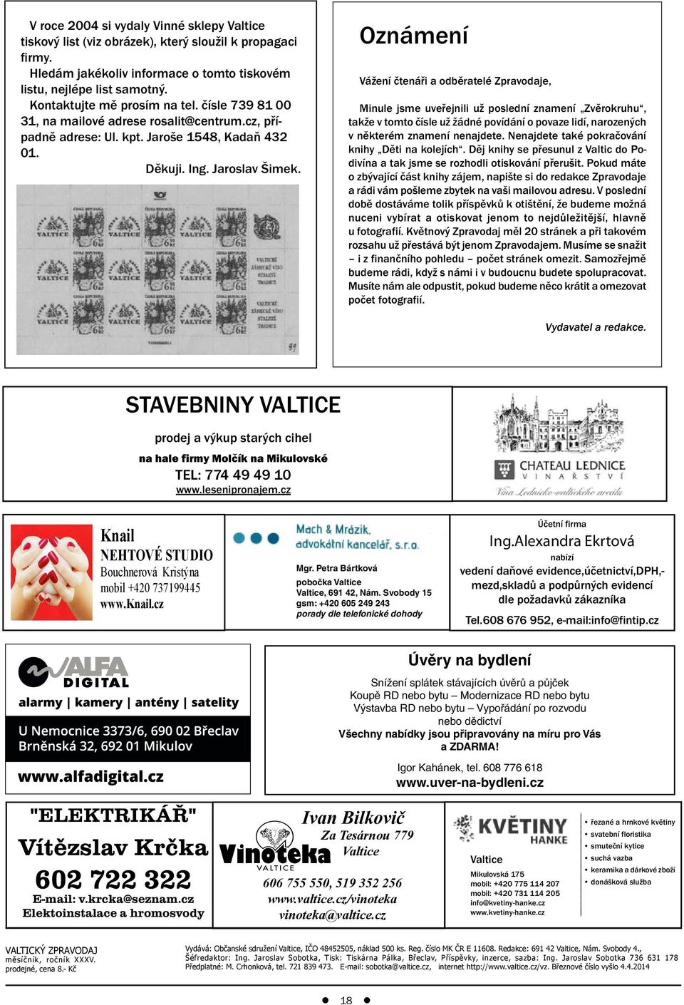 Oznámení Vážení čtenáři a odběratelé Zpravodaje, Minule jsme uveřejnili už poslední znamení Zvěrokruhu, takže v tomto čísle už žádné povídání o povaze lidí, narozených v některém znamení nenajdete.