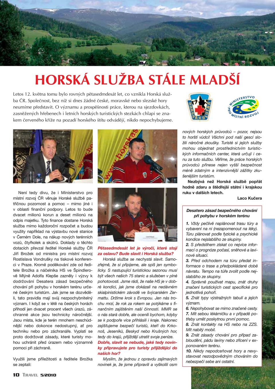 nepochybujeme. Není tedy divu, že i Ministerstvo pro místní rozvoj ČR věnuje Horské službě patřičnou pozornost a pomoc mimo jiné i v oblasti finanční podpory.