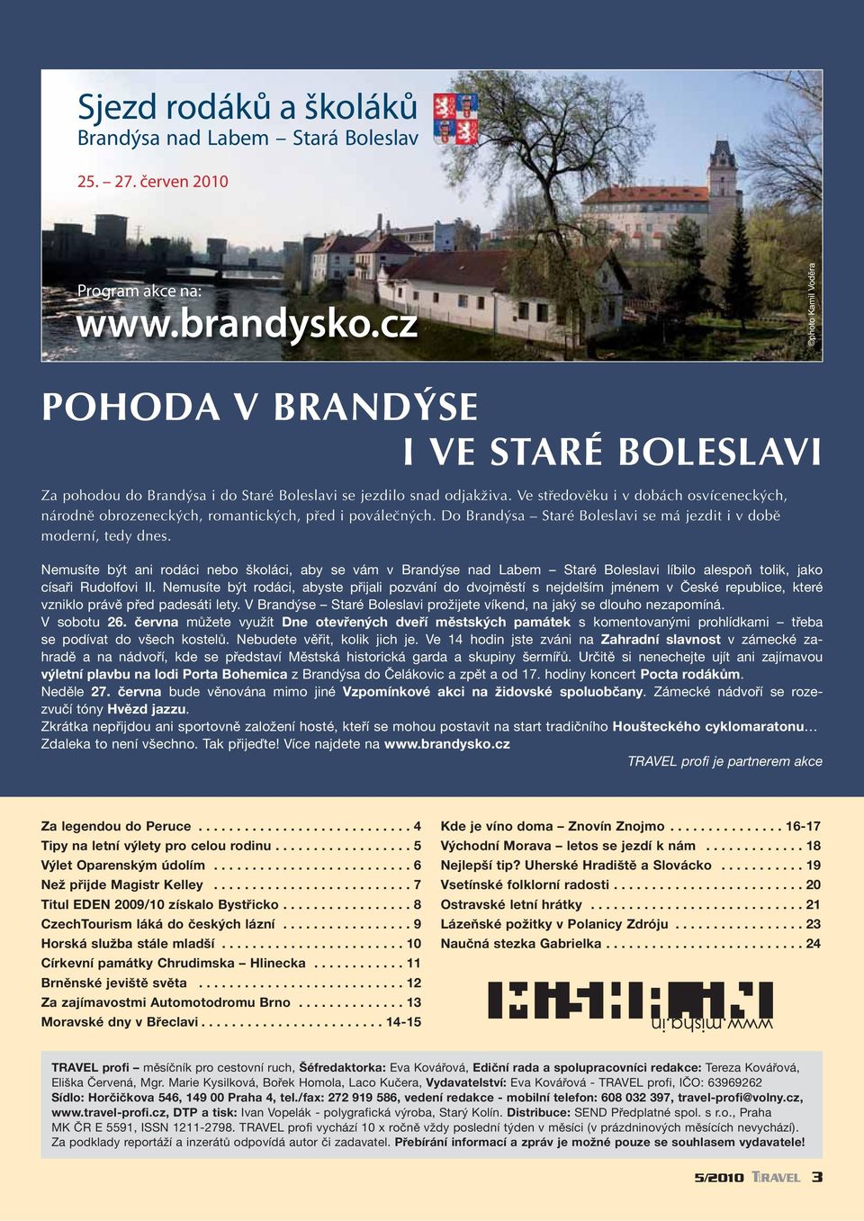 Ve stfiedovûku i v dobách osvíceneck ch, národnû obrozeneck ch, romantick ch, pfied i pováleãn ch. Do Brand sa Staré Boleslavi se má jezdit i v dobû moderní, tedy dnes.