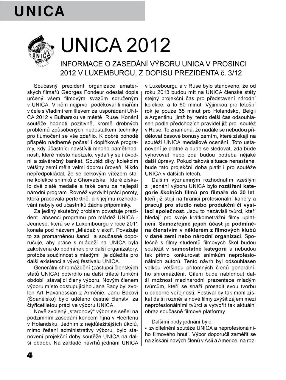 V něm nejprve poděkoval filmařům v čele s Vladimírem Illevem za uspořádání UNI- CA 2012 v Bulharsku ve městě Ruse.