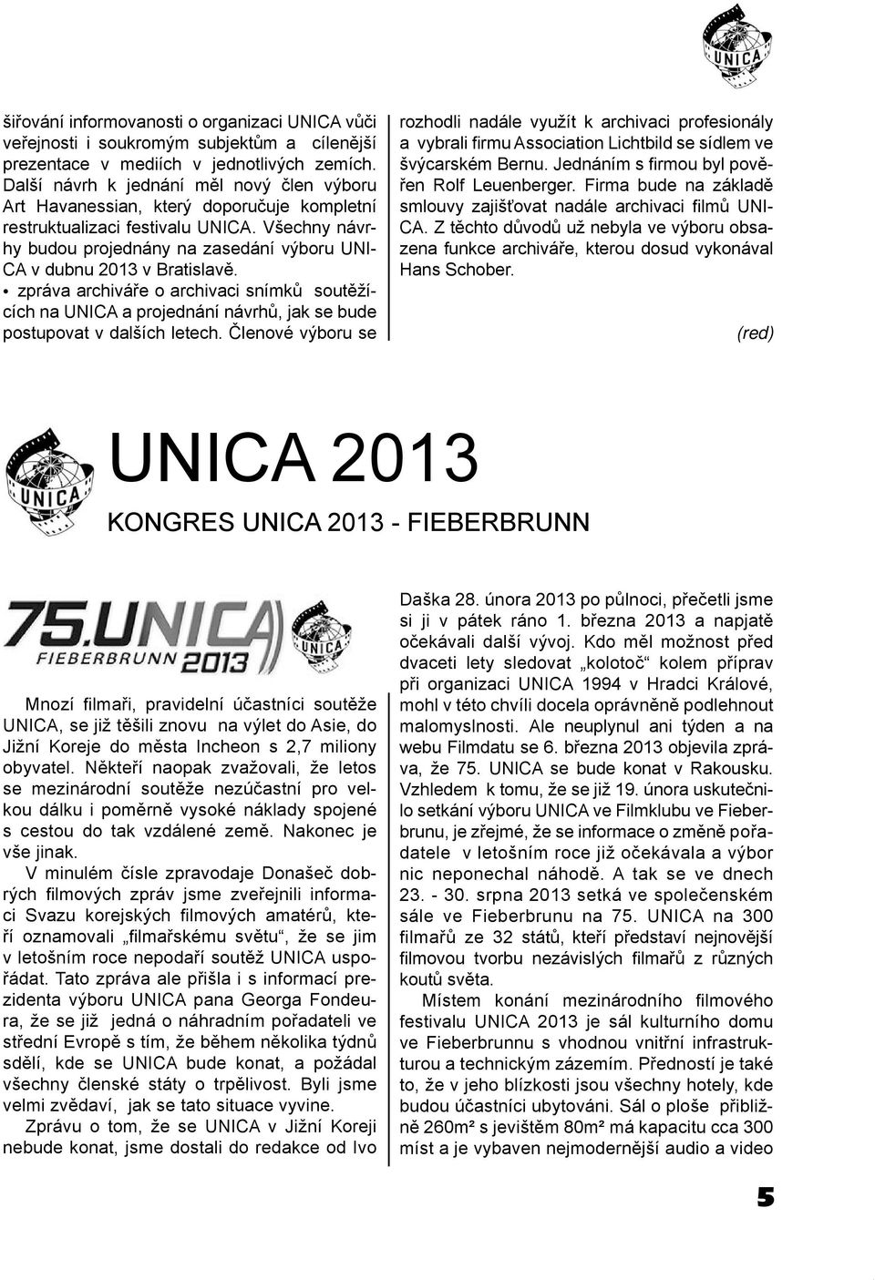 Všechny návrhy budou projednány na zasedání výboru UNI- CA v dubnu 2013 v Bratislavě.