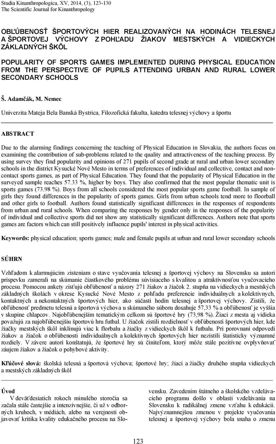 Nemec Univerzita Mateja Bela Banská Bystrica, Filozofická fakulta, katedra telesnej výchovy a športu ABSTRACT Due to the alarming findings concerning the teaching of Physical Education in Slovakia,