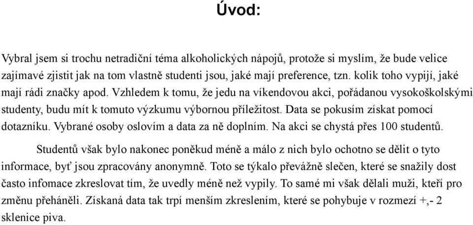 Data se pokusím získat pomocí dotazníku. Vybrané osoby oslovím a data za ně doplním. Na akci se chystá přes 100 studentů.