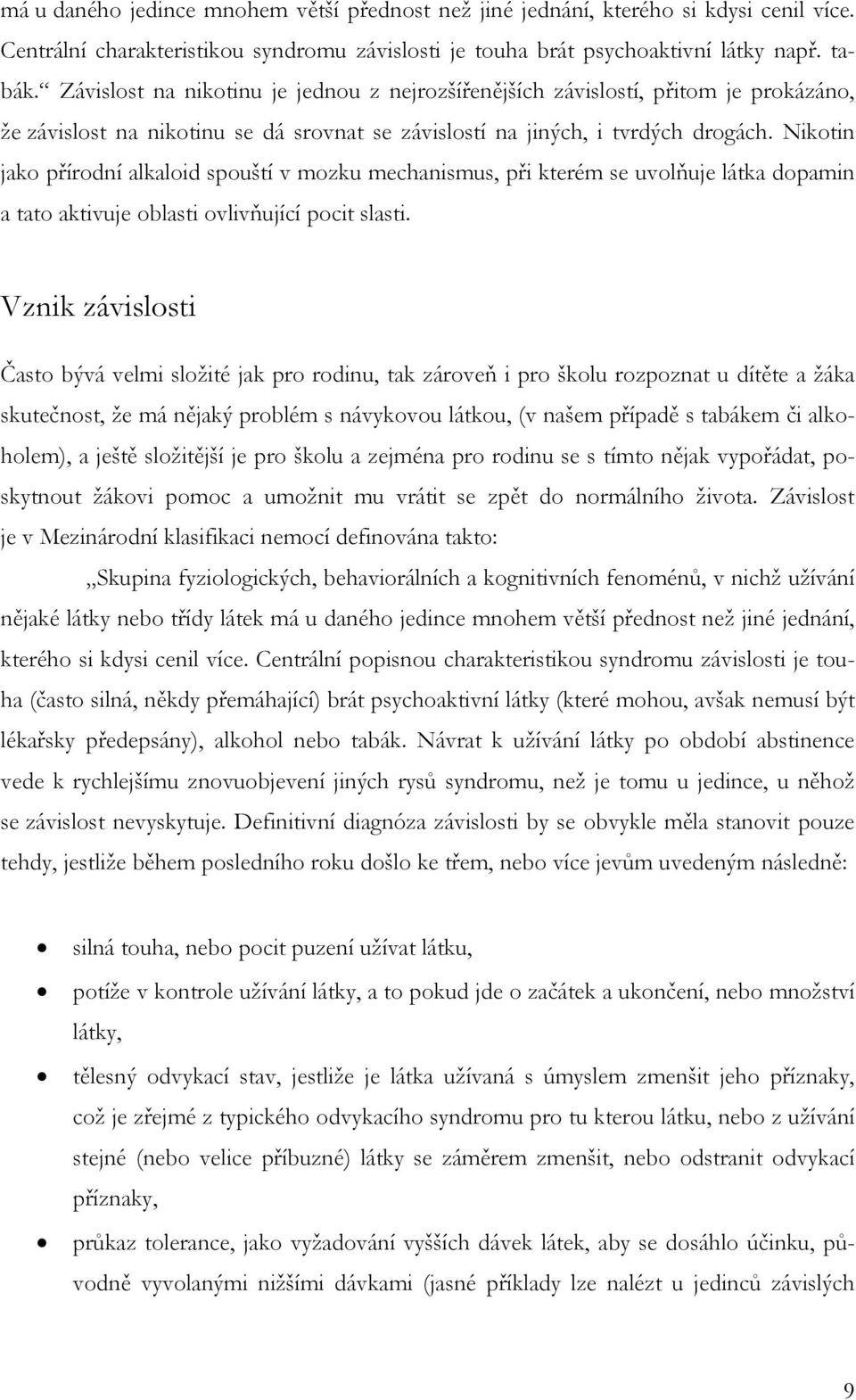 Nikotin jako přírodní alkaloid spouští v mozku mechanismus, při kterém se uvolňuje látka dopamin a tato aktivuje oblasti ovlivňující pocit slasti.