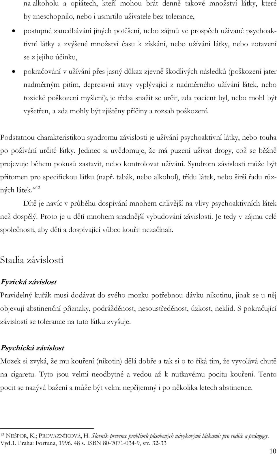 nadměrným pitím, depresivní stavy vyplývající z nadměrného uţívání látek, nebo toxické poškození myšlení); je třeba snaţit se určit, zda pacient byl, nebo mohl být vyšetřen, a zda mohly být zjištěny