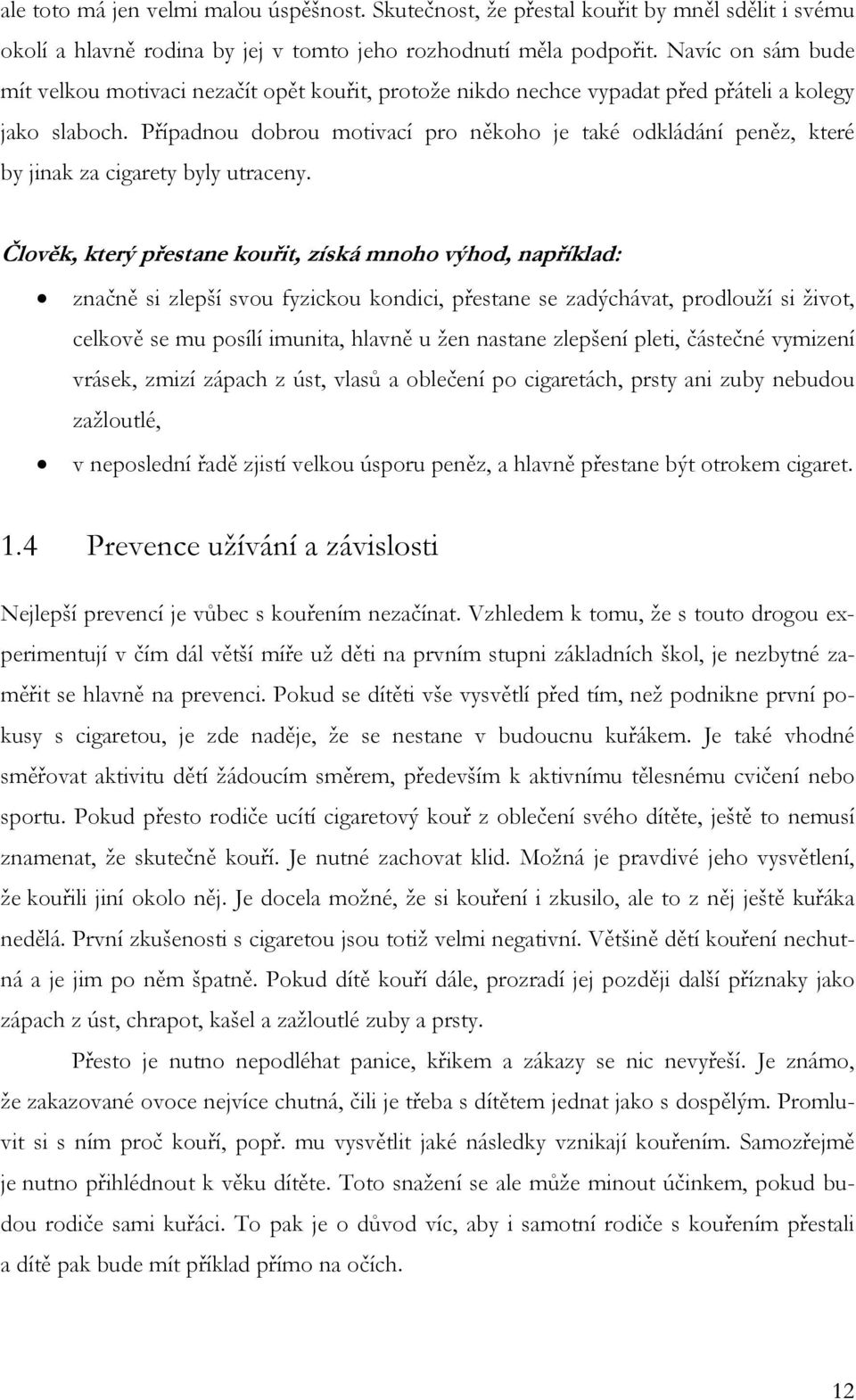 Případnou dobrou motivací pro někoho je také odkládání peněz, které by jinak za cigarety byly utraceny.