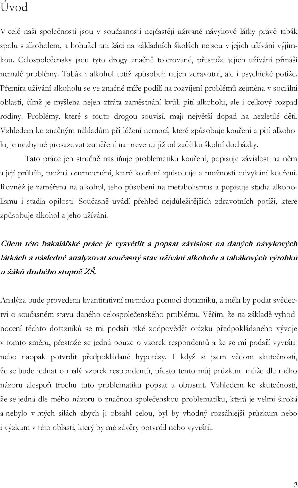 Přemíra uţívání alkoholu se ve značné míře podílí na rozvíjení problémů zejména v sociální oblasti, čímţ je myšlena nejen ztráta zaměstnání kvůli pití alkoholu, ale i celkový rozpad rodiny.