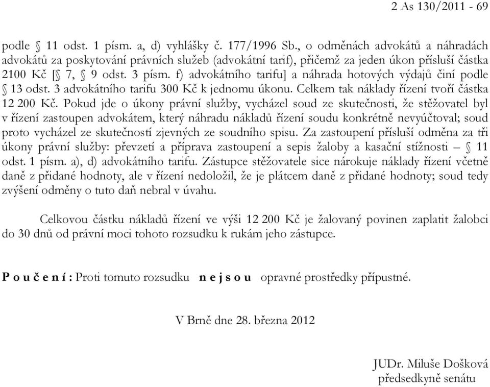 f) advokátního tarifu] a náhrada hotových výdajů činí podle 13 odst. 3 advokátního tarifu 300 Kč k jednomu úkonu. Celkem tak náklady řízení tvoří částka 12 200 Kč.