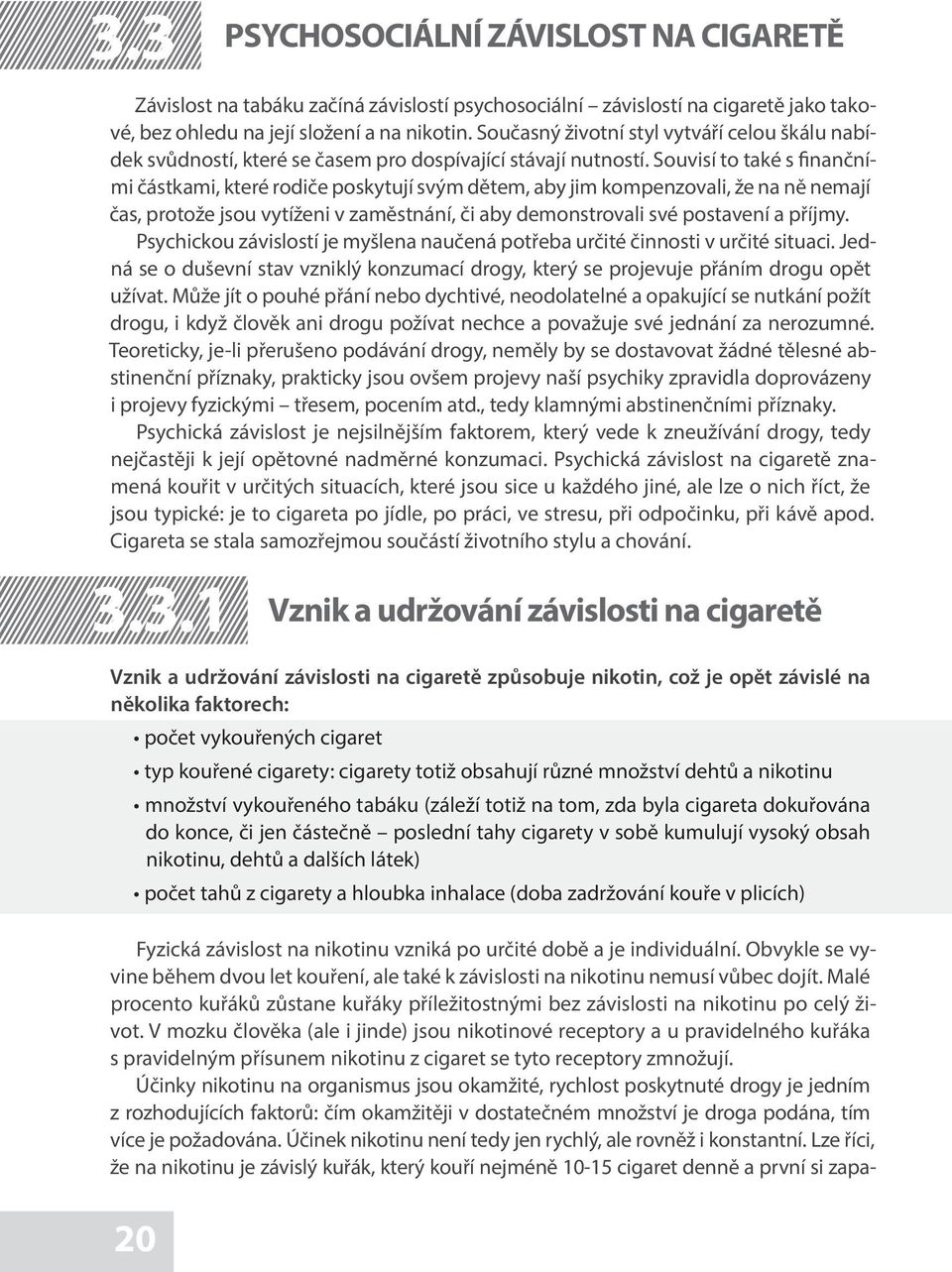 Souvisí to také s finančními částkami, které rodiče poskytují svým dětem, aby jim kompenzovali, že na ně nemají čas, protože jsou vytíženi v zaměstnání, či aby demonstrovali své postavení a příjmy.