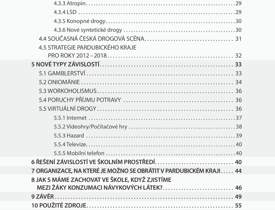 4 PORUCHY PŘÍJMU POTRAVY... 36 5.5 VIRTUÁLNÍ DROGY... 36 5.5.1 Internet...37 5.5.2 Videohry/Počítačové hry...38 5.5.3 Hazard...39 5.5.4 Televize...40 5.5.5 Mobilní telefon.