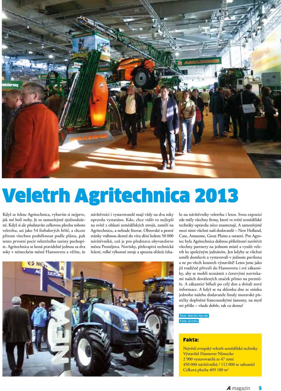Agritechnica se koná pravidelně jednou za dva roky v německém městě Hannoveru a věřím, že návštěvníci i vystavovatelé mají vždy na dva roky opravdu vystaráno.