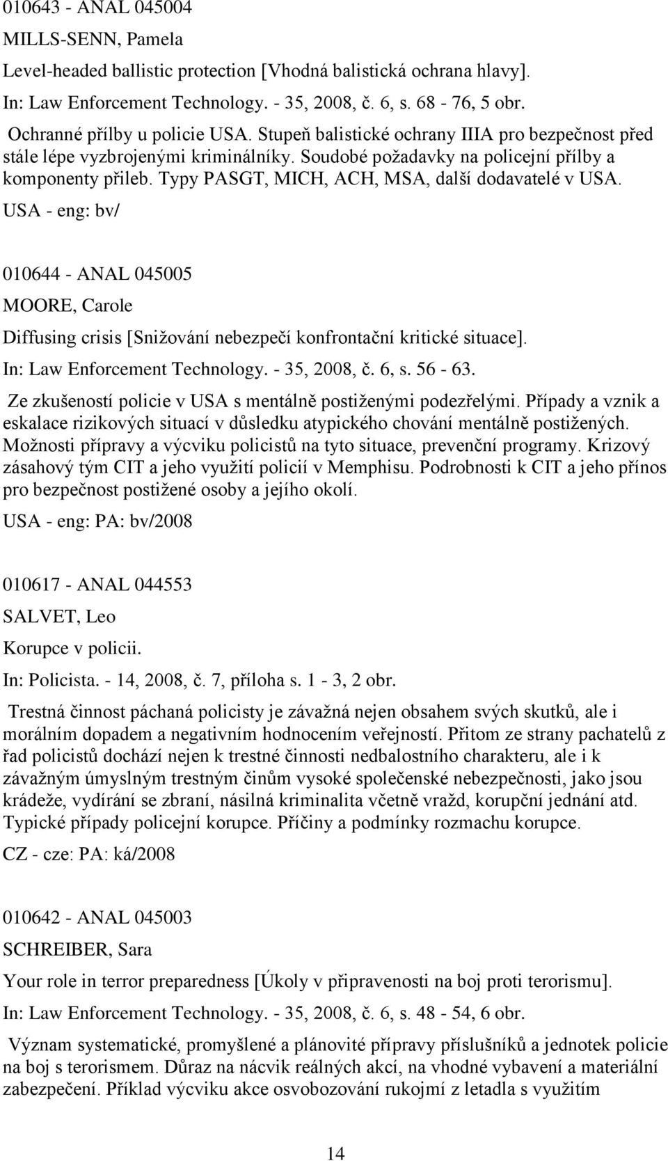 Typy PASGT, MICH, ACH, MSA, další dodavatelé v USA. USA - eng: bv/ 010644 - ANAL 045005 MOORE, Carole Diffusing crisis [Sniţování nebezpečí konfrontační kritické situace].