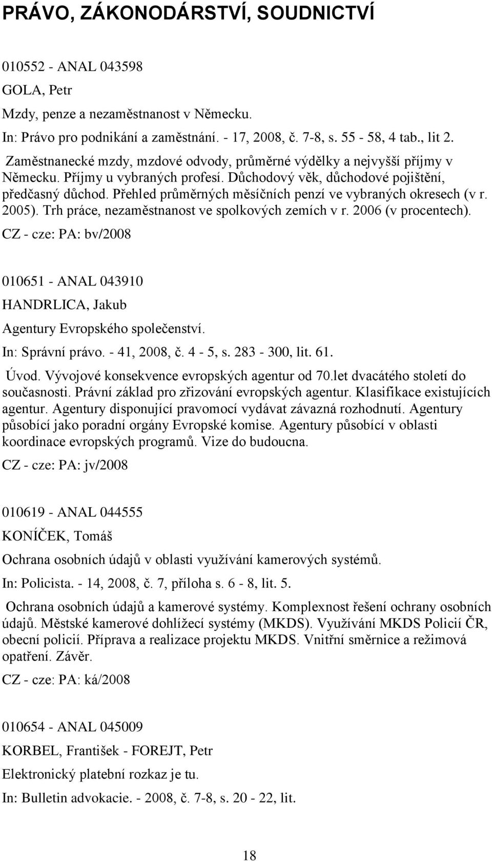 Přehled průměrných měsíčních penzí ve vybraných okresech (v r. 2005). Trh práce, nezaměstnanost ve spolkových zemích v r. 2006 (v procentech).