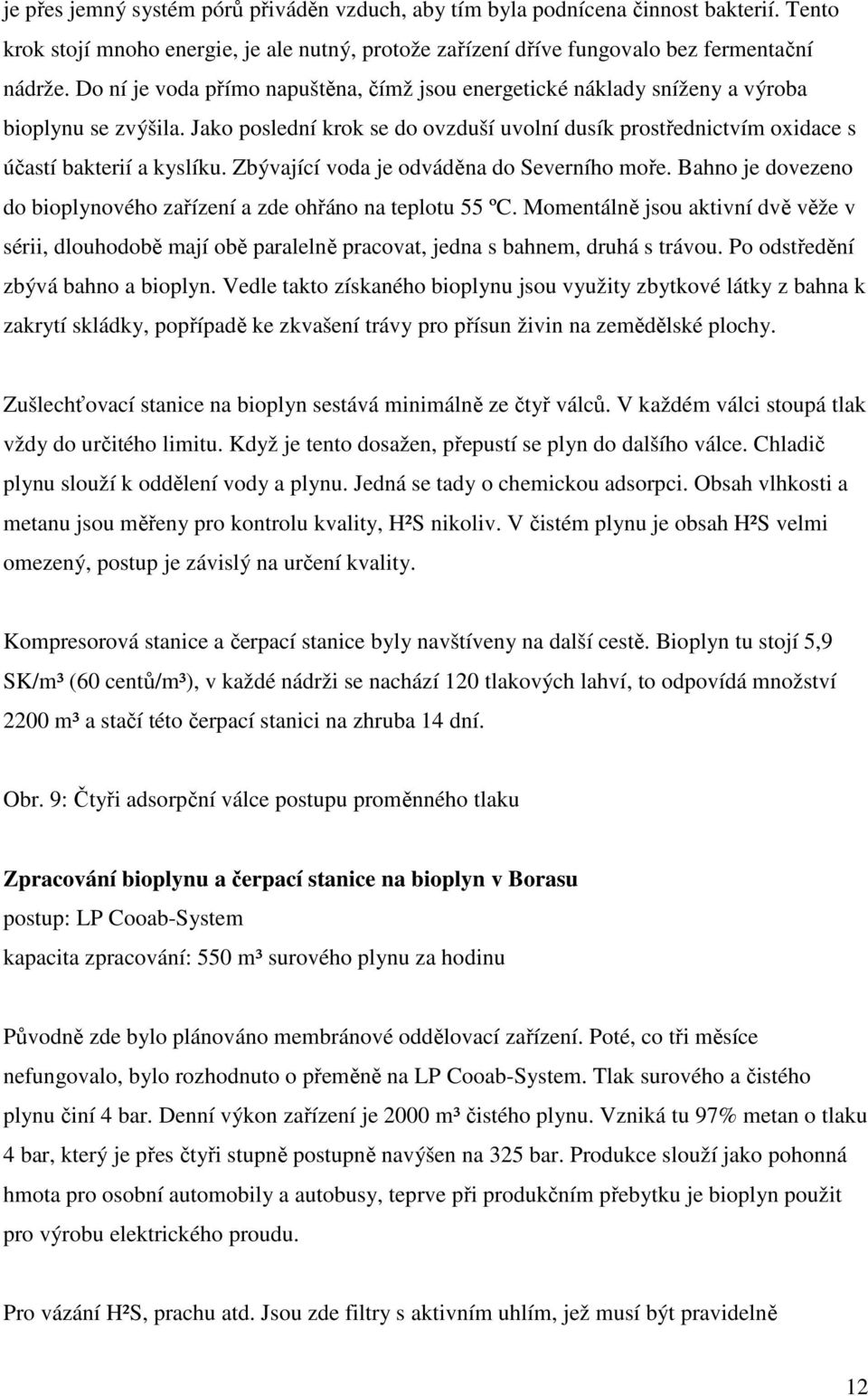 Zbývající voda je odváděna do Severního moře. Bahno je dovezeno do bioplynového zařízení a zde ohřáno na teplotu 55 ºC.