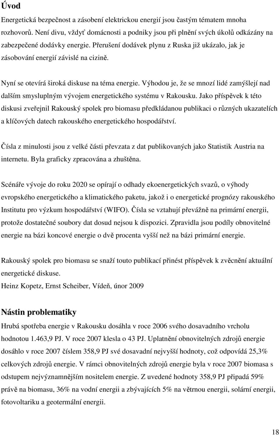 Nyní se otevírá široká diskuse na téma energie. Výhodou je, že se mnozí lidé zamýšlejí nad dalším smysluplným vývojem energetického systému v Rakousku.