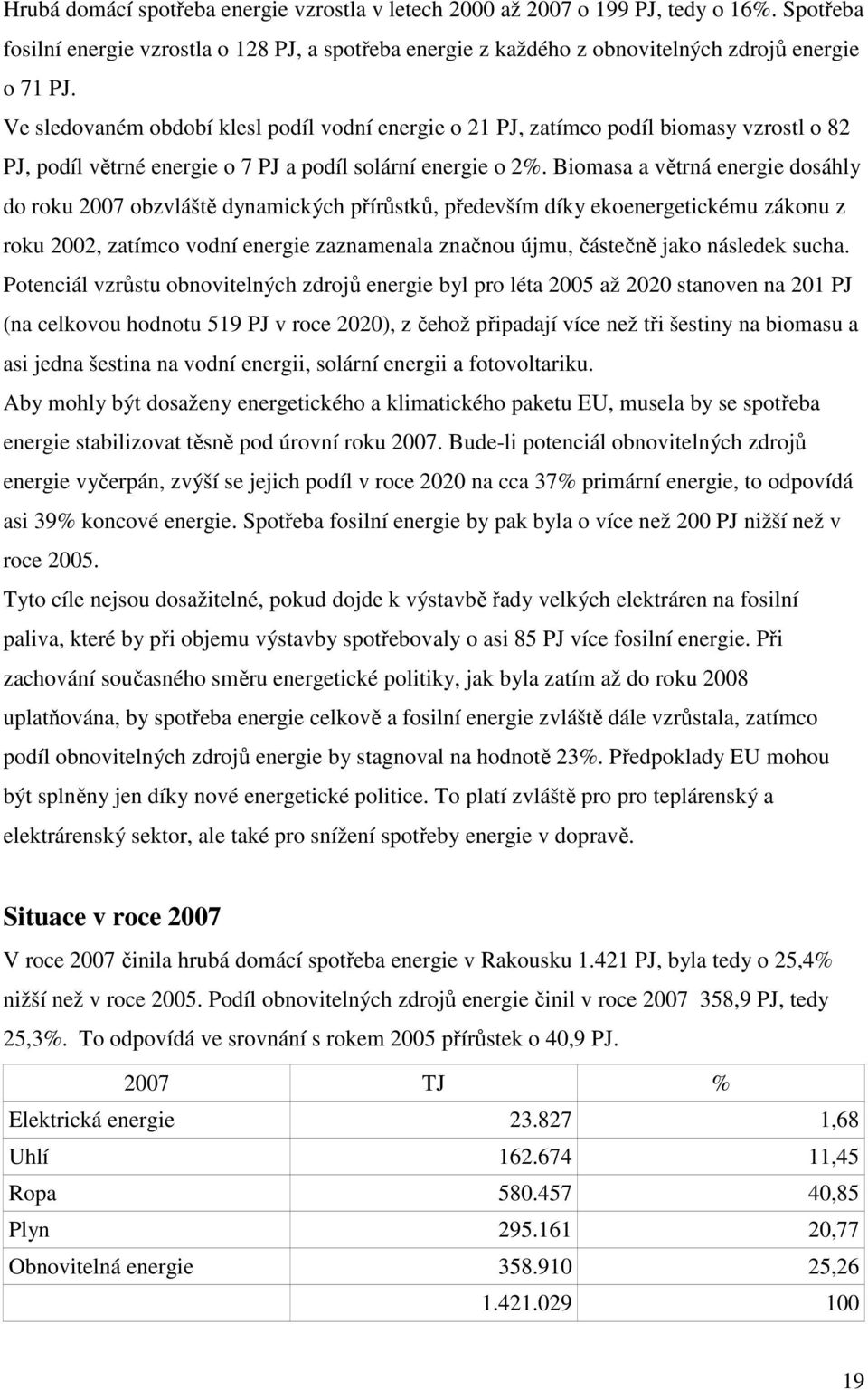 Biomasa a větrná energie dosáhly do roku 2007 obzvláště dynamických přírůstků, především díky ekoenergetickému zákonu z roku 2002, zatímco vodní energie zaznamenala značnou újmu, částečně jako