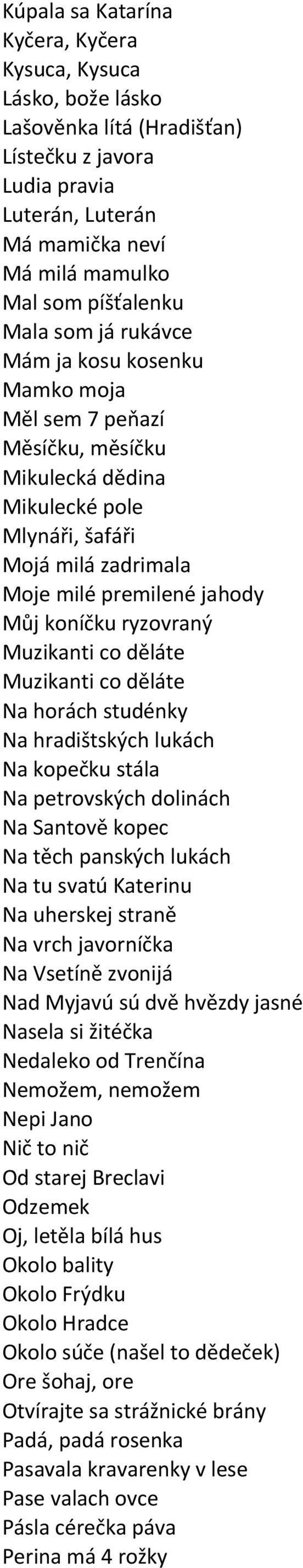 Muzikanti co děláte Muzikanti co děláte Na horách studénky Na hradištských lukách Na kopečku stála Na petrovských dolinách Na Santově kopec Na těch panských lukách Na tu svatú Katerinu Na uherskej