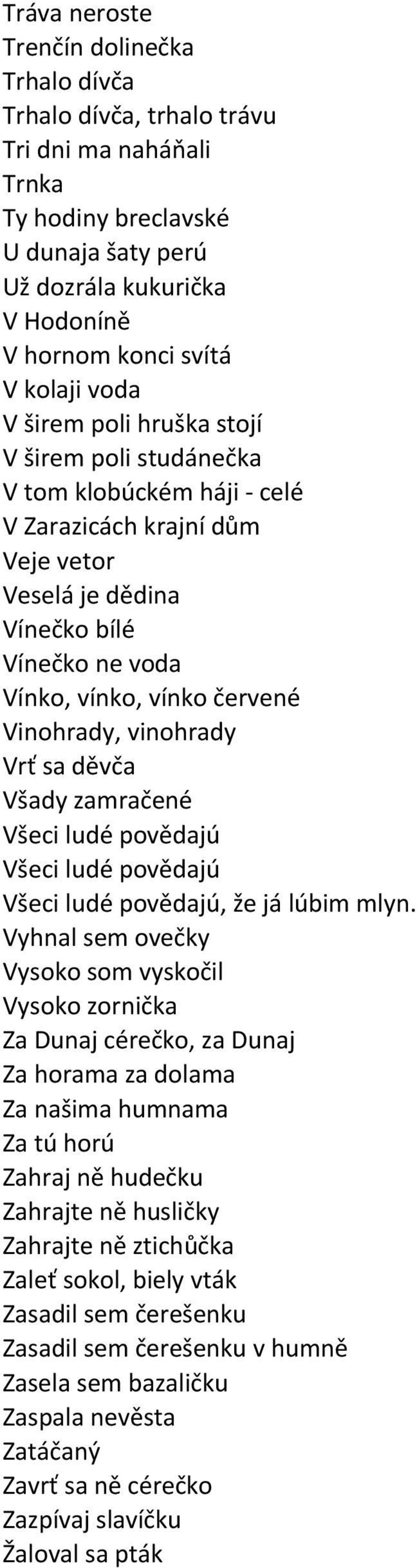 Vinohrady, vinohrady Vrť sa děvča Všady zamračené Všeci ludé povědajú Všeci ludé povědajú Všeci ludé povědajú, že já lúbim mlyn.