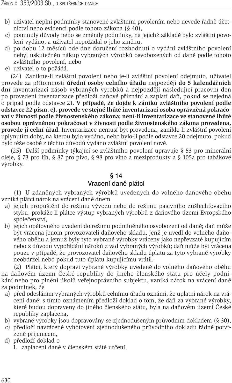 jejichž základě bylo zvláštní povolení vydáno, a uživatel nepožádal o jeho změnu, d) po dobu 12 měsíců ode dne doručení rozhodnutí o vydání zvláštního povolení nebyl uskutečněn nákup vybraných