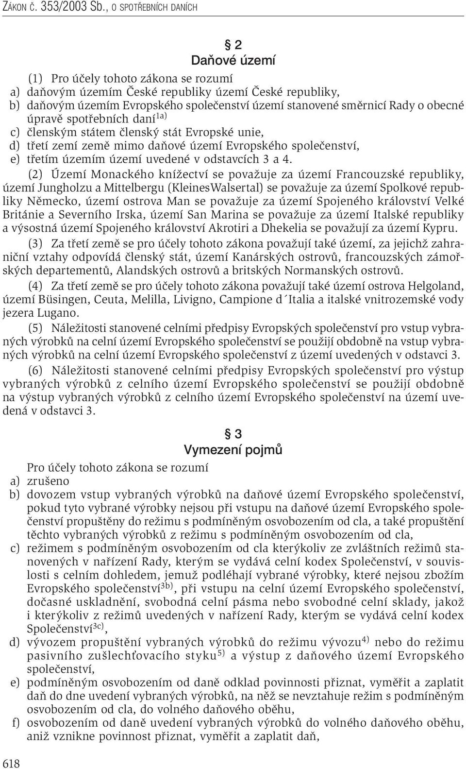 Rady o obecné úpravě spotřebních daní 1a) c) členským státem členský stát Evropské unie, d) třetí zemí země mimo daňové území Evropského společenství, e) třetím územím území uvedené v odstavcích 3 a