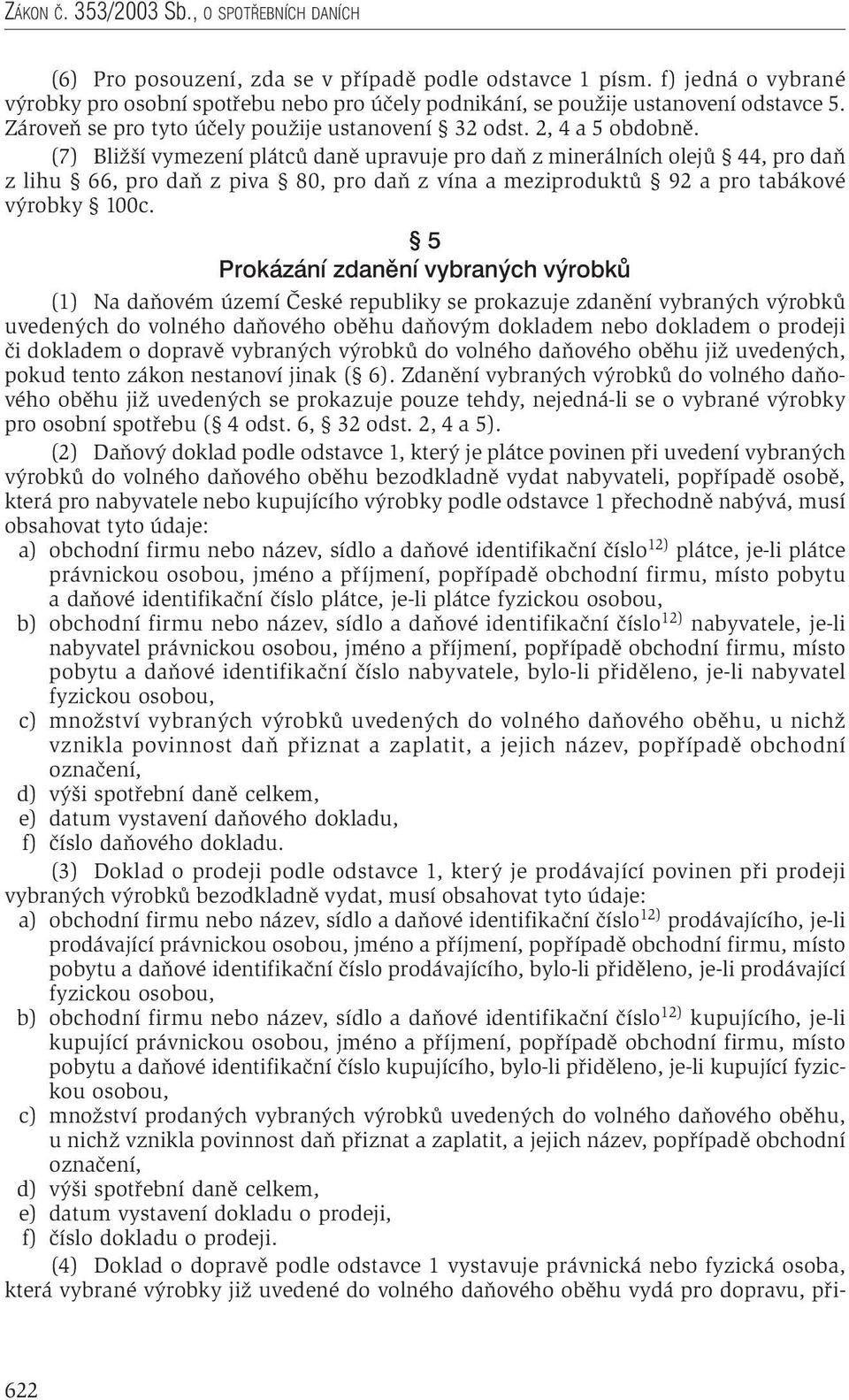 (7) Bližší vymezení plátců daně upravuje pro daň z minerálních olejů 44, pro daň z lihu 66, pro daň z piva 80, pro daň z vína a meziproduktů 92 a pro tabákové výrobky 100c.