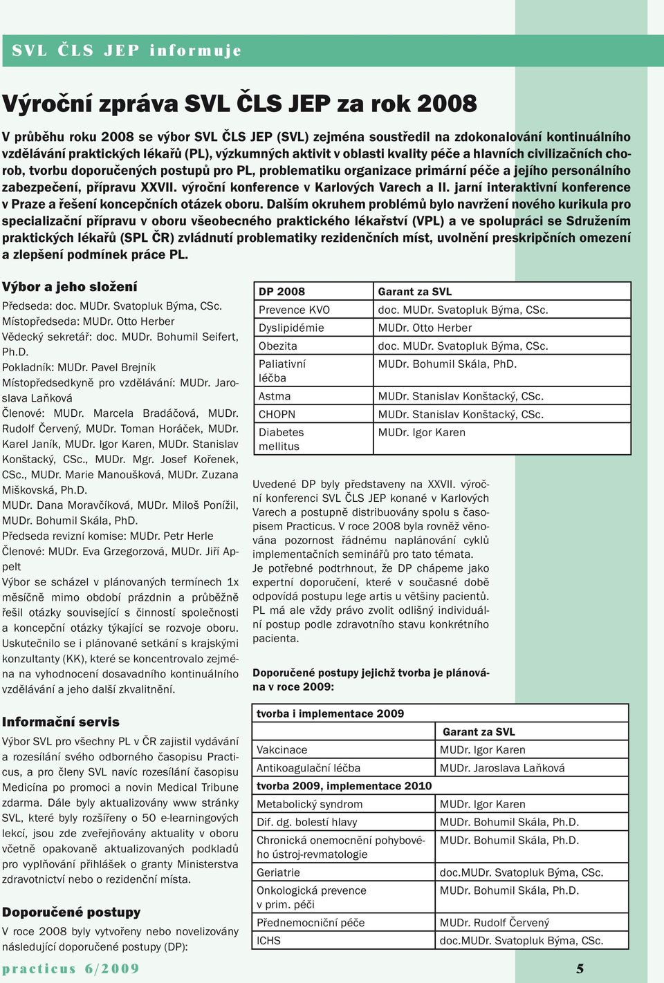 výroční konference v Karlových Varech a II. jarní interaktivní konference v Praze a řešení koncepčních otázek oboru.