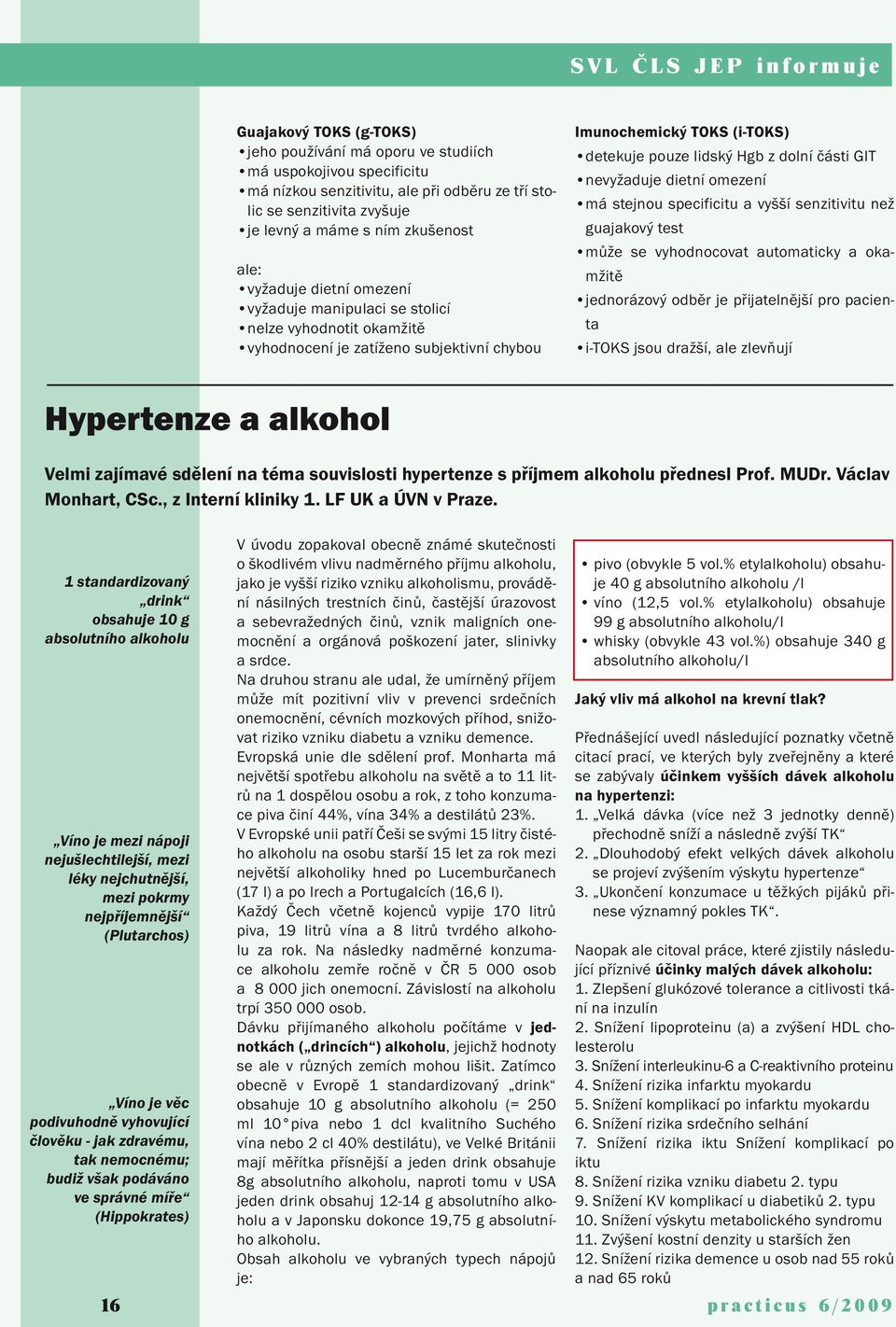 nevyžaduje dietní omezení má stejnou specificitu a vyšší senzitivitu než guajakový test může se vyhodnocovat automaticky a okamžitě jednorázový odběr je přijatelnější pro pacienta i-toks jsou dražší,