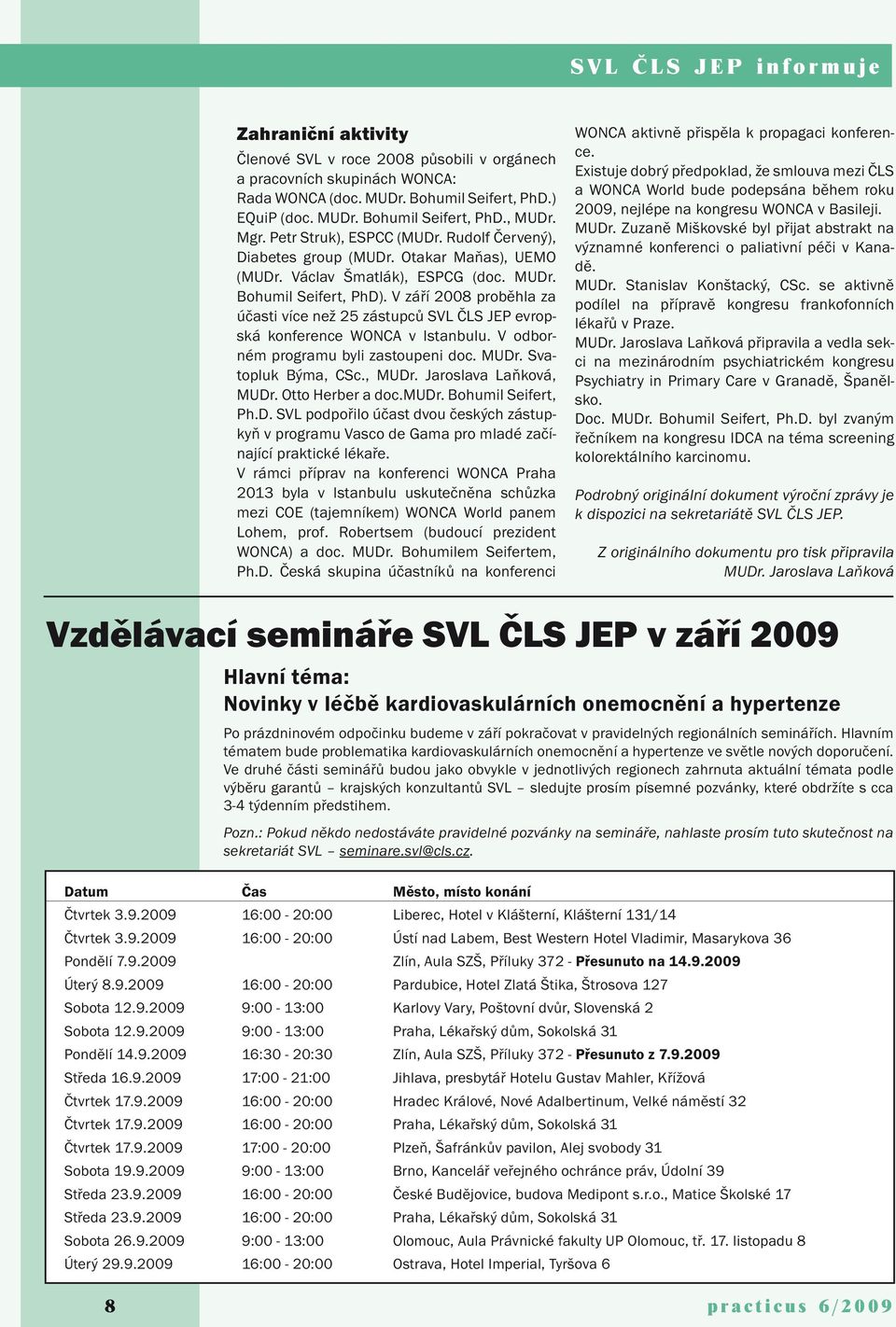 V září 2008 proběhla za účasti více než 25 zástupců SVL ČLS JEP evropská konference WONCA v Istanbulu. V odborném programu byli zastoupeni doc. MUDr. Svatopluk Býma, CSc., MUDr.