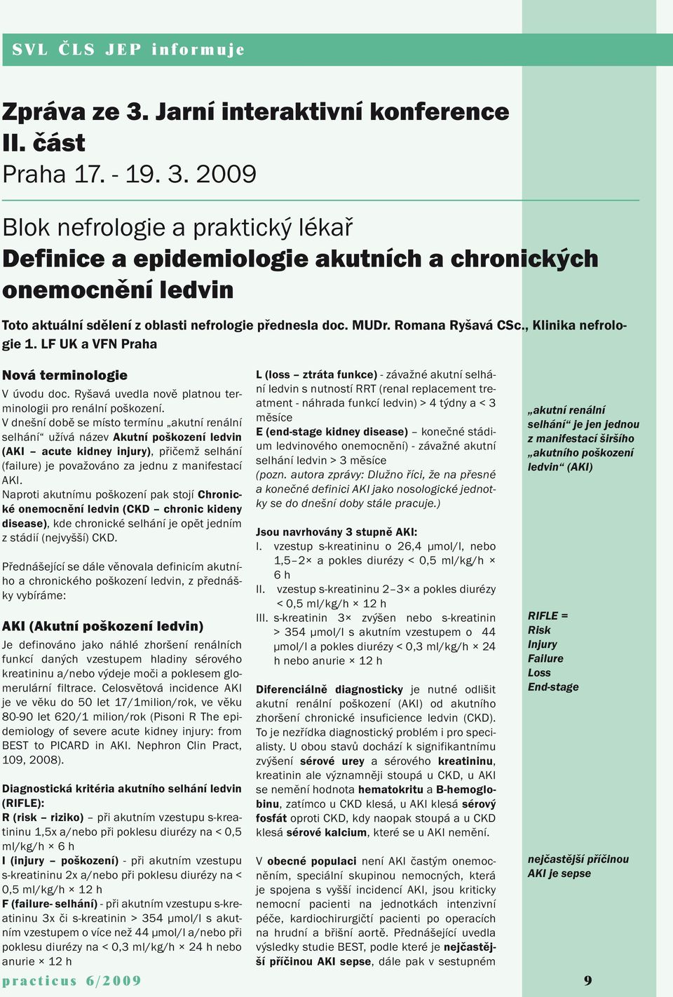 V dnešní době se místo termínu akutní renální selhání užívá název Akutní poškození ledvin (AKI acute kidney injury), přičemž selhání (failure) je považováno za jednu z manifestací AKI.