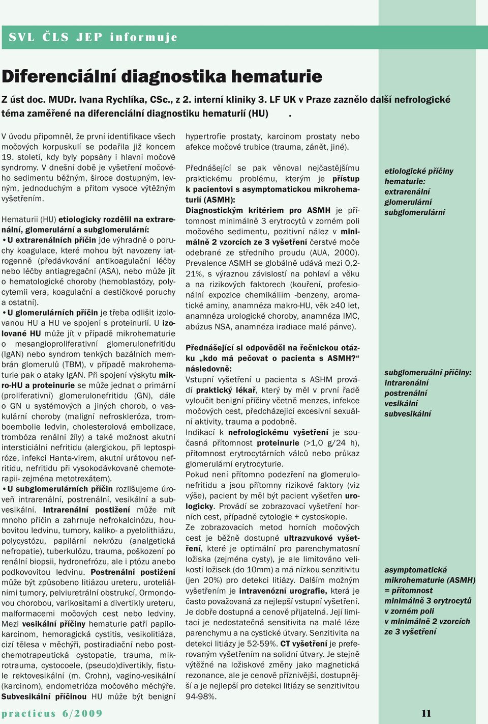 V dnešní době je vyšetření močového sedimentu běžným, široce dostupným, levným, jednoduchým a přitom vysoce výtěžným vyšetřením.