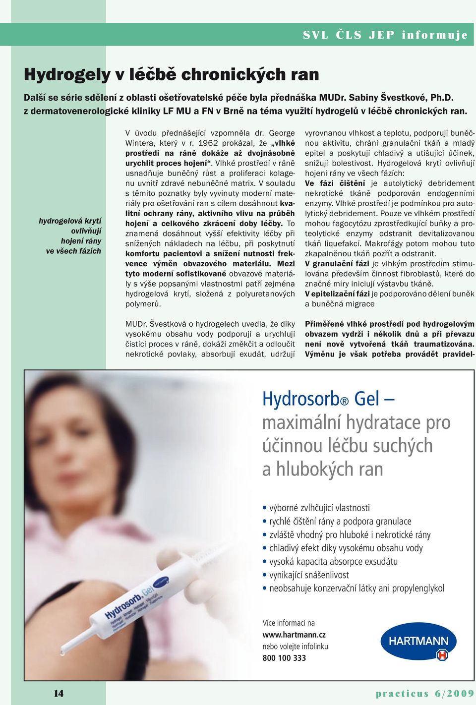 1962 prokázal, že vlhké prostředí na ráně dokáže až dvojnásobně urychlit proces hojení. Vlhké prostředí v ráně usnadňuje buněčný růst a proliferaci kolagenu uvnitř zdravé nebuněčné matrix.