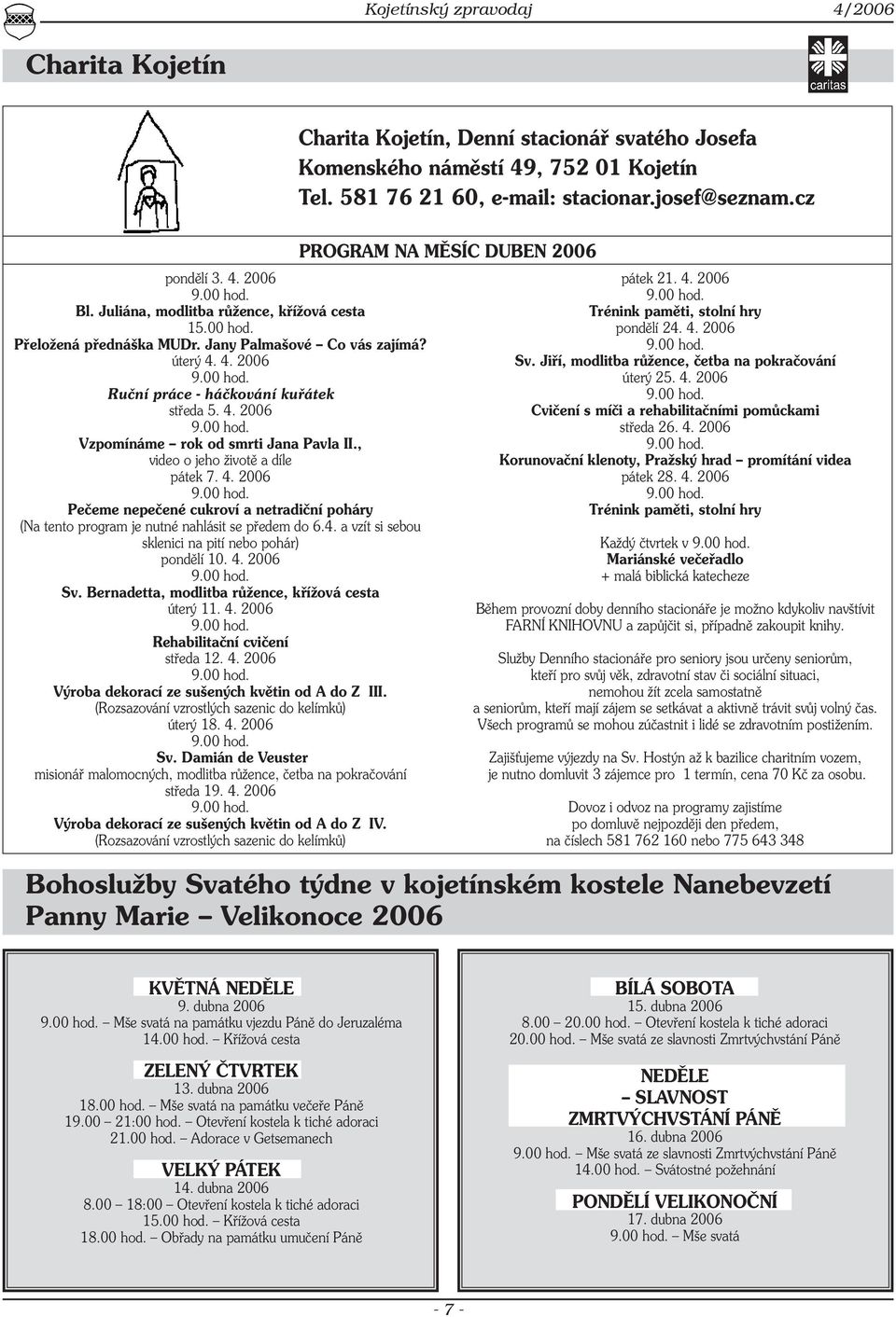 , video o jeho životě a díle pátek 7. 4. 2006 Pečeme nepečené cukroví a netradiční poháry (Na tento program je nutné nahlásit se předem do 6.4. a vzít si sebou sklenici na pití nebo pohár) pondělí 10.