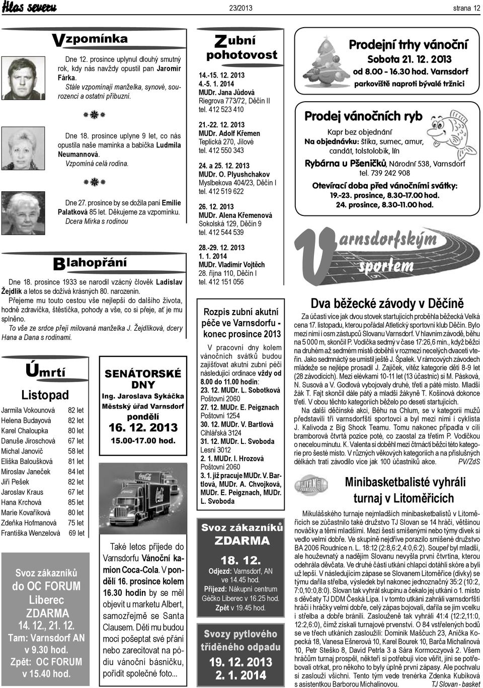 ZDARMA 14. 12., 21. 12. Tam: Varnsdorf AN v 9.30 hod. Zpět: OC FORUM v 15.40 hod. Dne 12. prosince uplynul dlouhý smutný rok, kdy nás navždy opustil pan Jaromír Fárka.