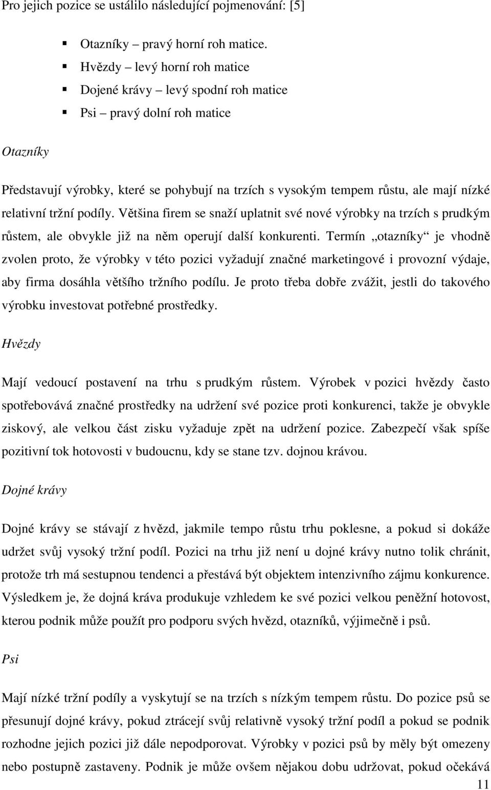 tržní podíly. Většina firem se snaží uplatnit své nové výrobky na trzích s prudkým růstem, ale obvykle již na něm operují další konkurenti.