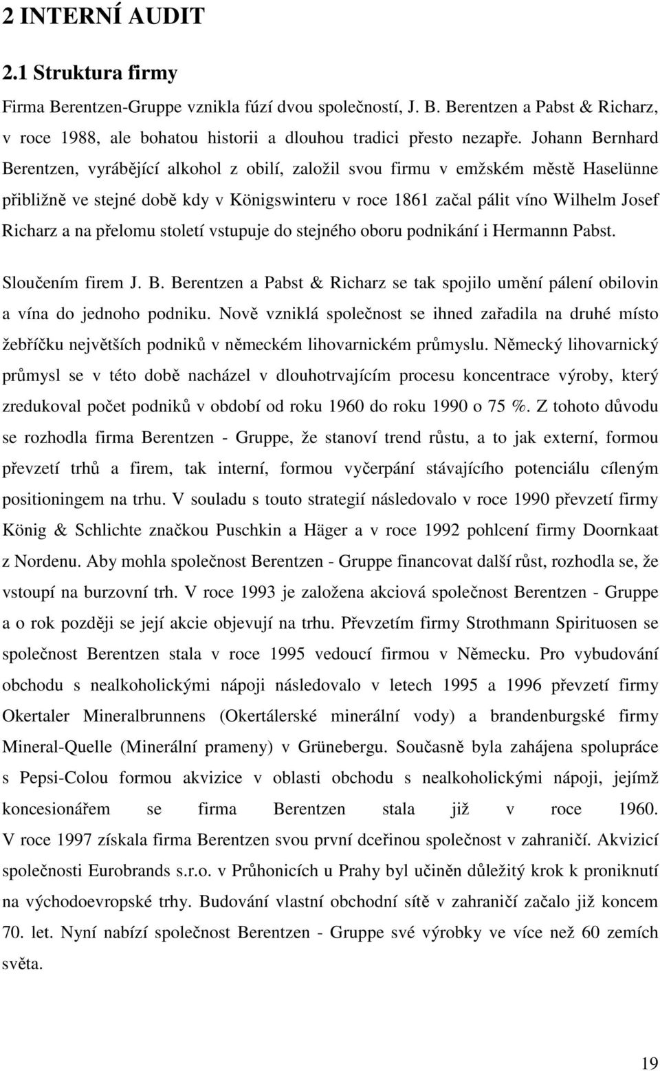 na přelomu století vstupuje do stejného oboru podnikání i Hermannn Pabst. Sloučením firem J. B. Berentzen a Pabst & Richarz se tak spojilo umění pálení obilovin a vína do jednoho podniku.