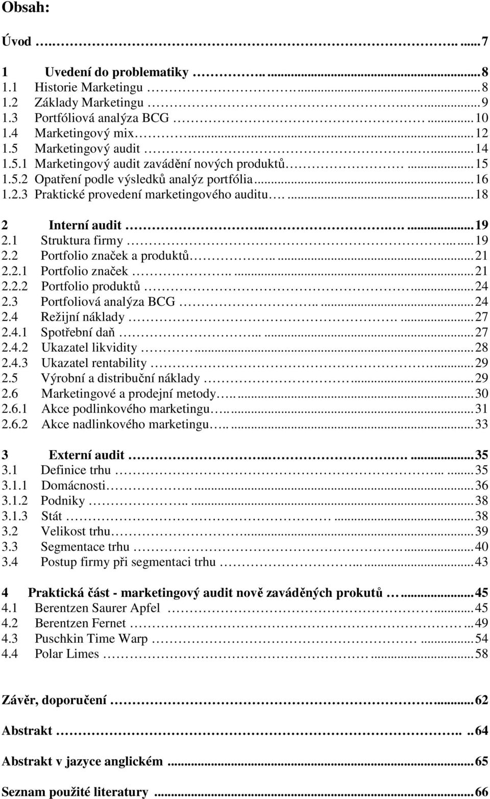 ......19 2.1 Struktura firmy...19 2.2 Portfolio značek a produktů.....21 2.2.1 Portfolio značek.....21 2.2.2 Portfolio produktů...24 2.3 Portfoliová analýza BCG.....24 2.4 Režijní náklady....27 2.4.1 Spotřební daň.