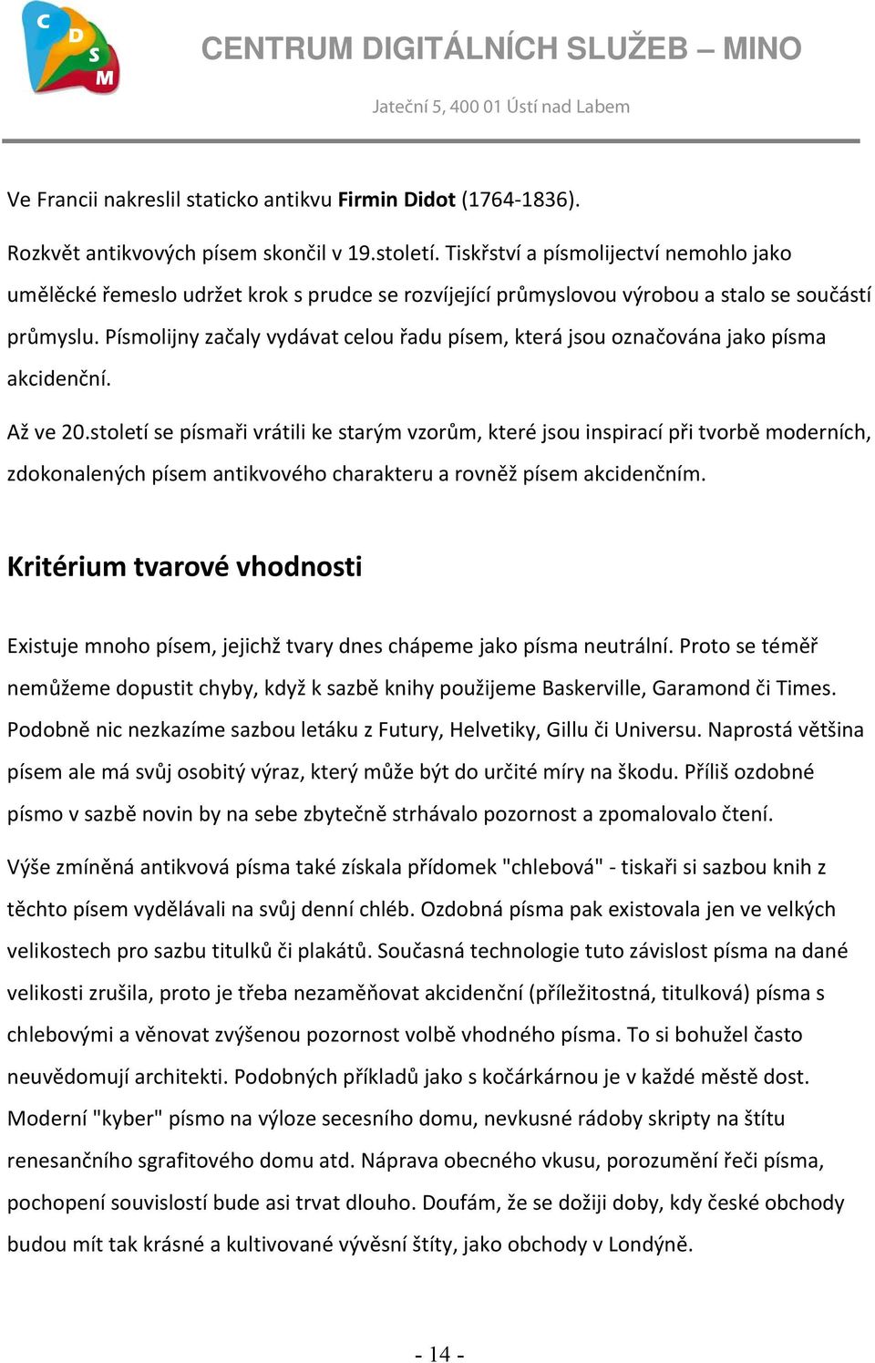 Písmolijny začaly vydávat celou řadu písem, která jsou označována jako písma akcidenční. Až ve 20.