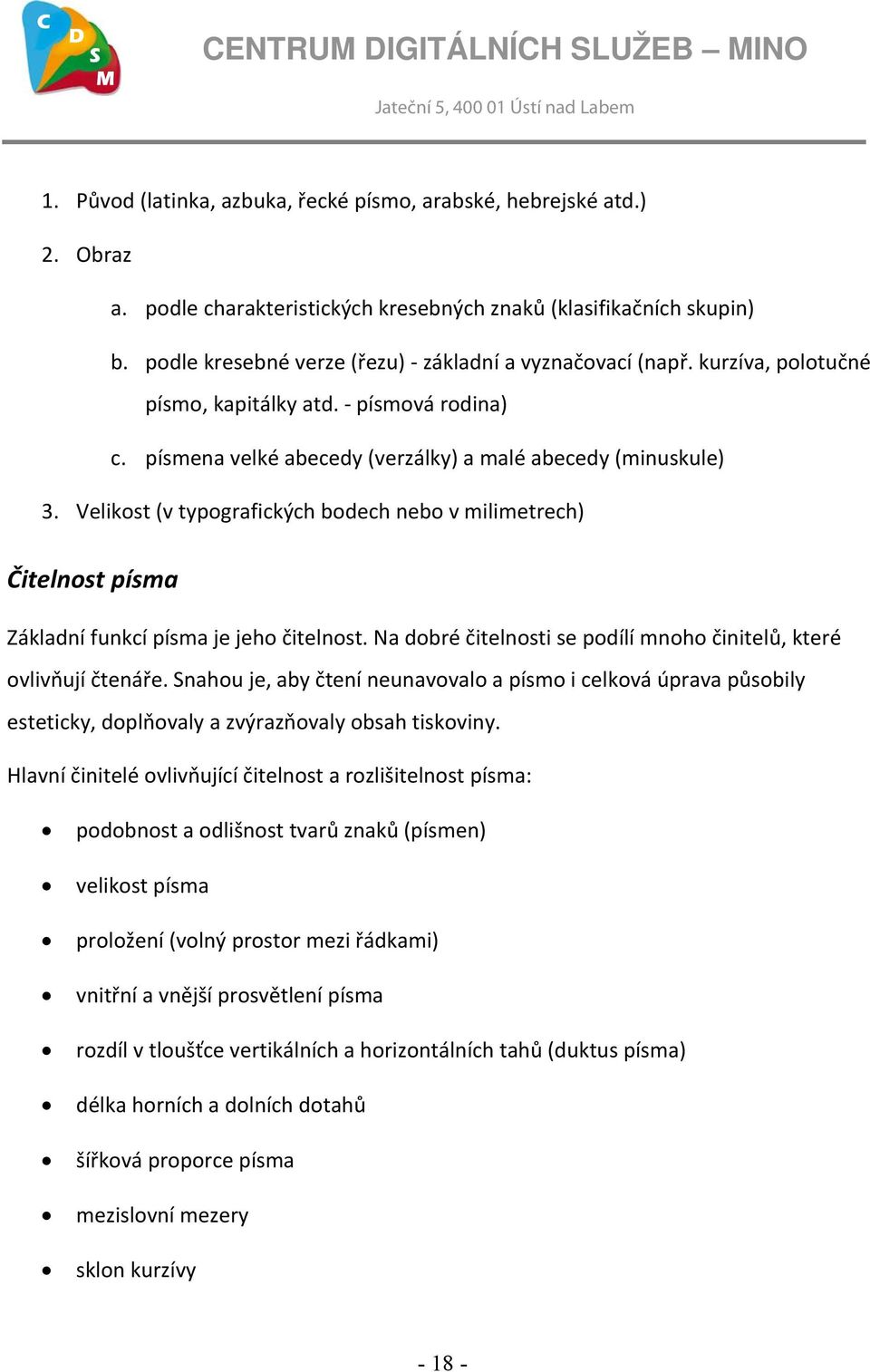 Velikost (v typografických bodech nebo v milimetrech) Čitelnost písma Základní funkcí písma je jeho čitelnost. Na dobré čitelnosti se podílí mnoho činitelů, které ovlivňují čtenáře.