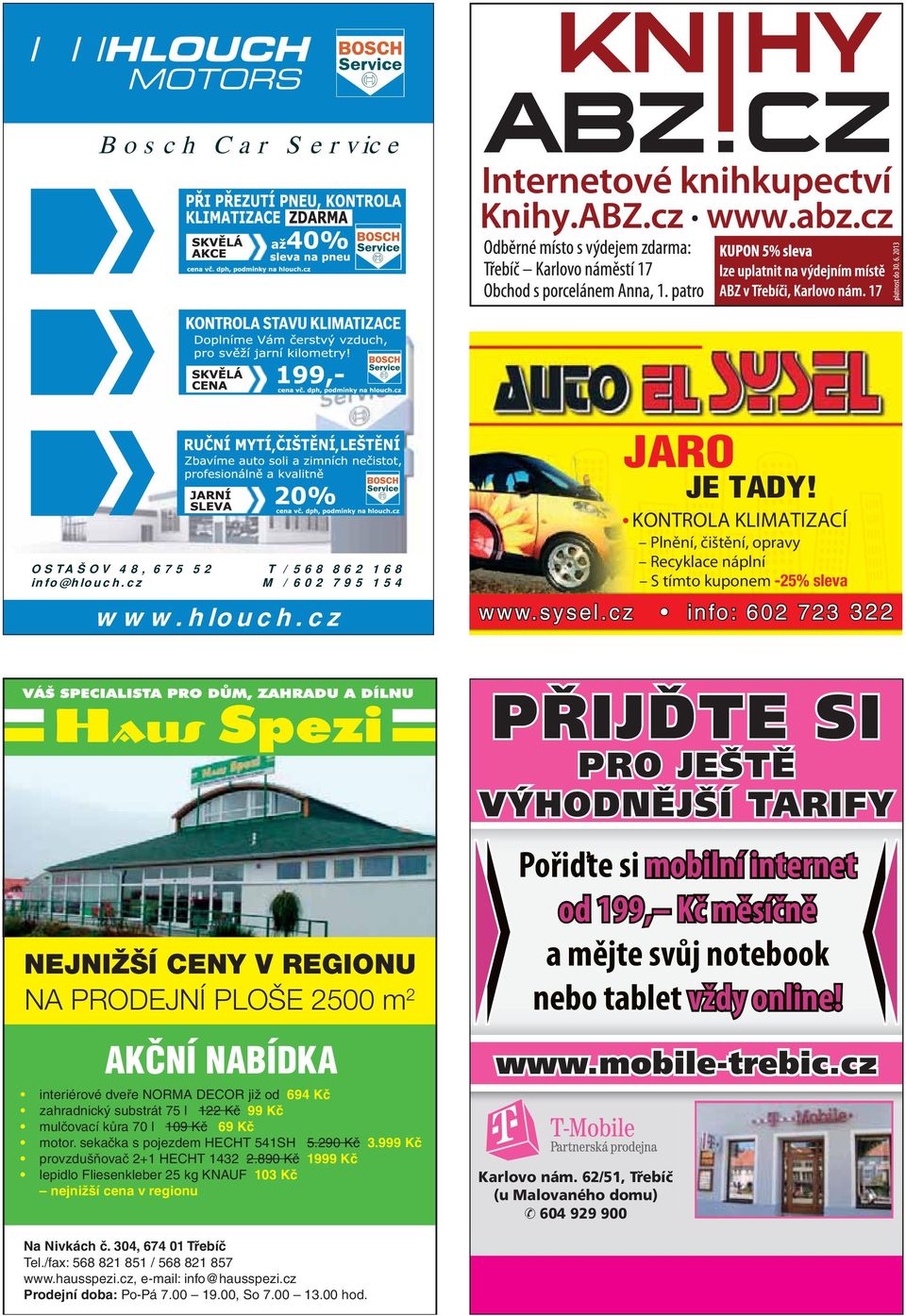 cz info: 602 723 322 PŘIJĎTE SI PRO JEŠTĚ VÝHODNĚJŠÍ TARIFY NEJNIŽŠÍ CENY V REGIONU NA PRODEJNÍ PLOŠE 2500 m 2 AKČNÍ NABÍDKA interiérové dveře NORMA DECOR již od 694 Kč zahradnický substrát 75 l 122