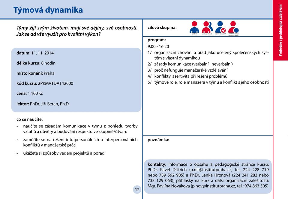 20 1/ organizační chování a úřad jako ucelený společenských systém s vlastní dynamikou 2/ zásady komunikace (verbální i neverbální) 3/ proč nefunguje manažerské vzdělávání 4/ konflikty, asertivita