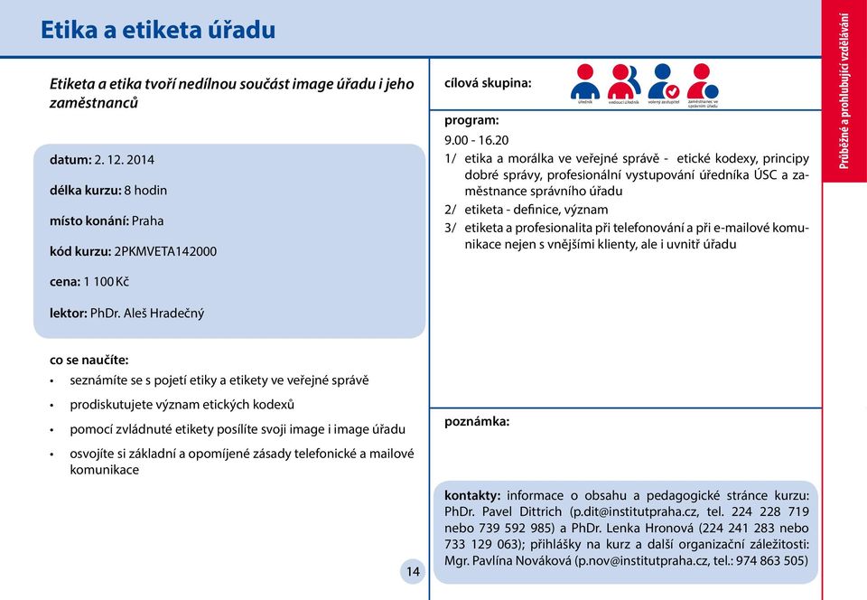 20 1/ etika a morálka ve veřejné správě - etické kodexy, principy dobré správy, profesionální vystupování úředníka ÚSC a zaměstnance správního úřadu 2/ etiketa - definice, význam 3/ etiketa a