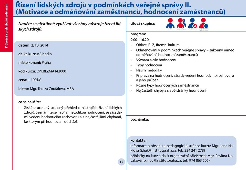 2014 délka kurzu: 8 hodin kód kurzu: 2PKRLZMA142000 cena: 1 100 Kč lektor: Mgr. Tereza Coufalová, MBA úředník vedoucí úředník volený zastupitel zaměstnanec ve správním úřadu 9.00-16.