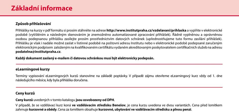 Řádně vyplněnou a oprávněnou osobou podepsanou přihlášku zasílejte prosím prostřednictvím datových schránek (upřednostňujeme tuto formu zasílání přihlášek).