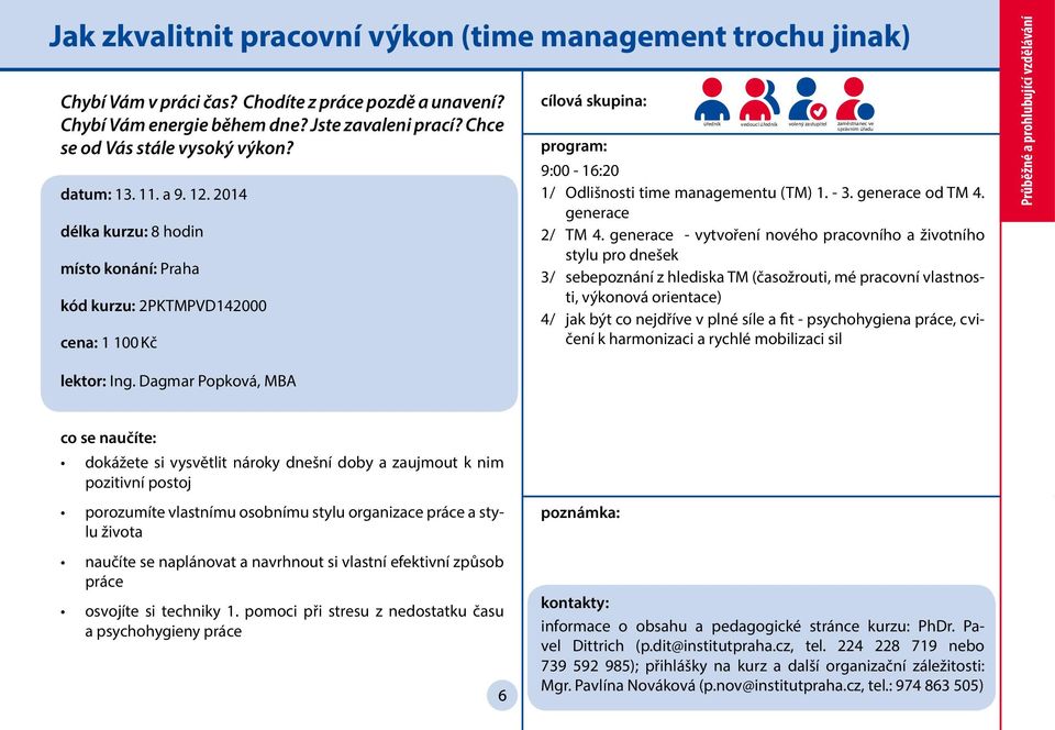 2014 délka kurzu: 8 hodin kód kurzu: 2PKTMPVD142000 cena: 1 100 Kč úředník vedoucí úředník volený zastupitel zaměstnanec ve správním úřadu 9:00-16:20 1/ Odlišnosti time managementu (TM) 1. - 3.