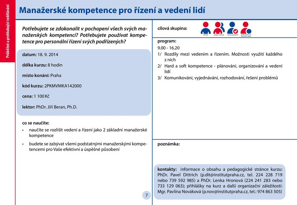 2014 délka kurzu: 8 hodin kód kurzu: 2PKMVMKA142000 úředník vedoucí úředník volený zastupitel zaměstnanec ve správním úřadu 9.00-16.20 1/ Rozdíly mezi vedením a řízením.