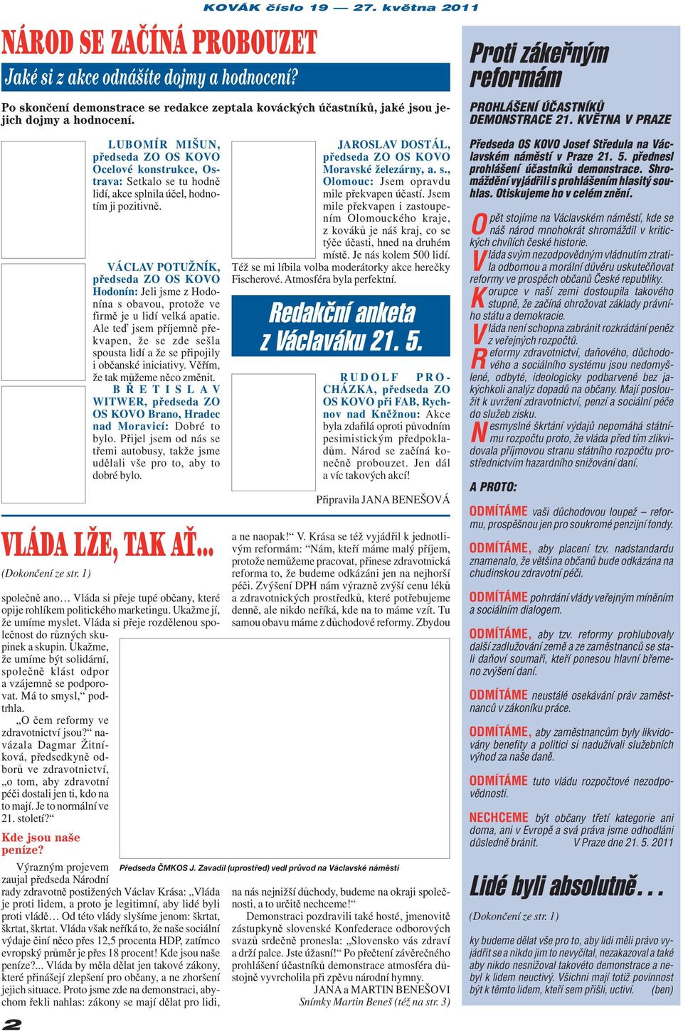 KVĚTNA V PRAZE 2 LUBOMÍR MIŠUN, předseda ZO OS KOVO Ocelové konstrukce, Ostrava: Setkalo se tu hodně lidí, akce splnila účel, hodnotím ji pozitivně.