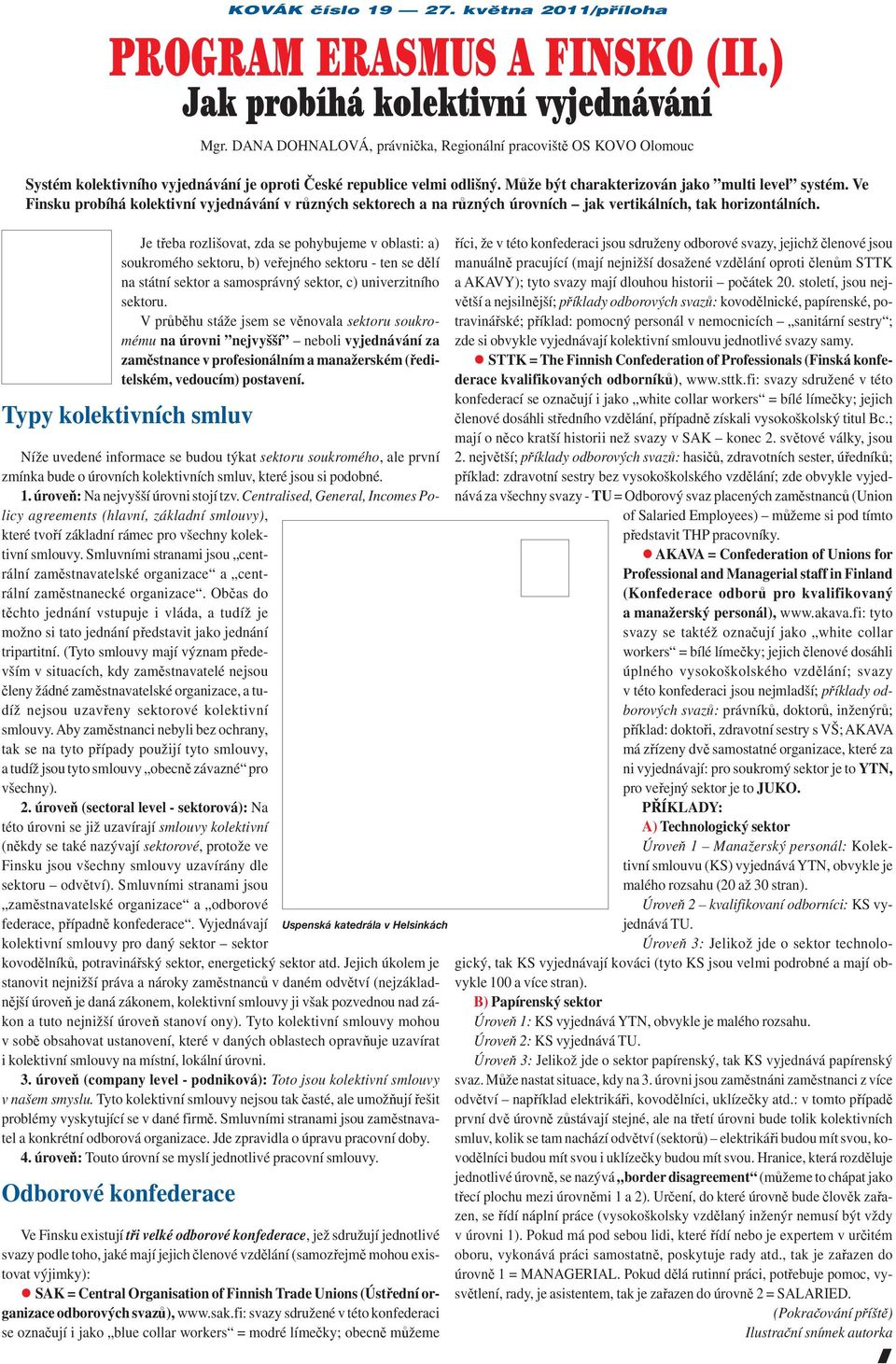 univerzitního sektoru. V průběhu stáže jsem se věnovala sektoru soukromému na úrovni nejvyšší neboli vyjednávání za zaměstnance v profesionálním a manažerském (ředitelském, vedoucím) postavení.