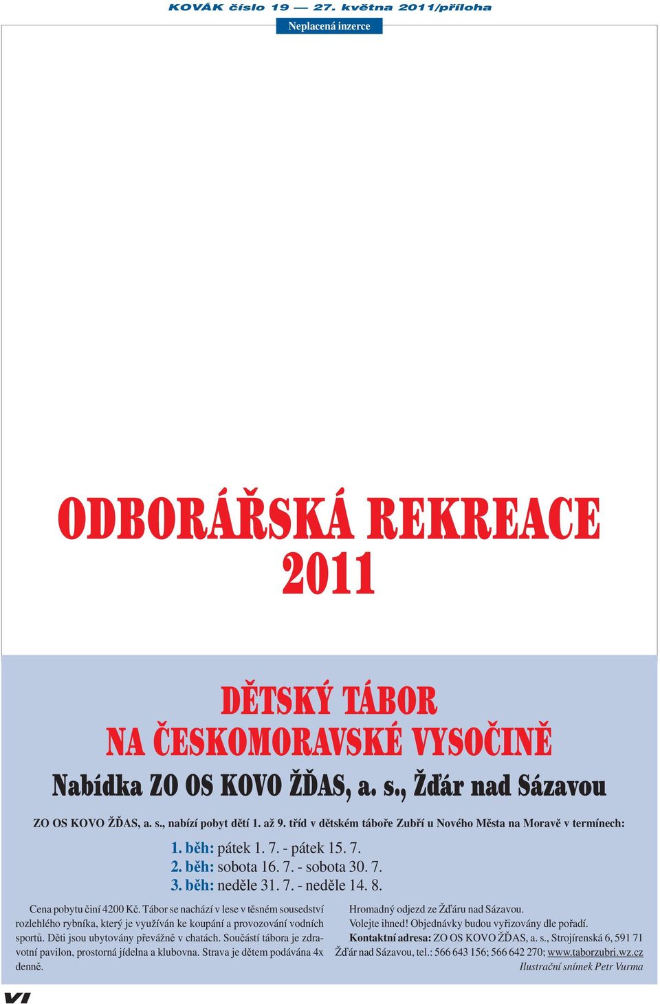 VI DĚTSKÝ TÁBOR NA ČESKOMORAVSKÉ VYSOČINĚ Nabídka ZO OS KOVO ŽĎAS, a. s., Žďár nad Sázavou ZO OS KOVO ŽĎAS, a. s., nabízí pobyt dětí 1. až 9.